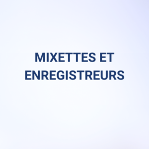 MIXETTES ET ENREGISTREURS